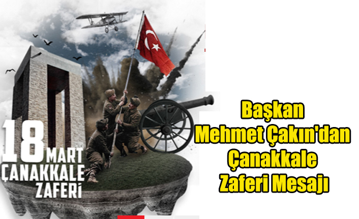 Başkan Mehmet Çakın'dan Çanakkale Zaferi Mesajı