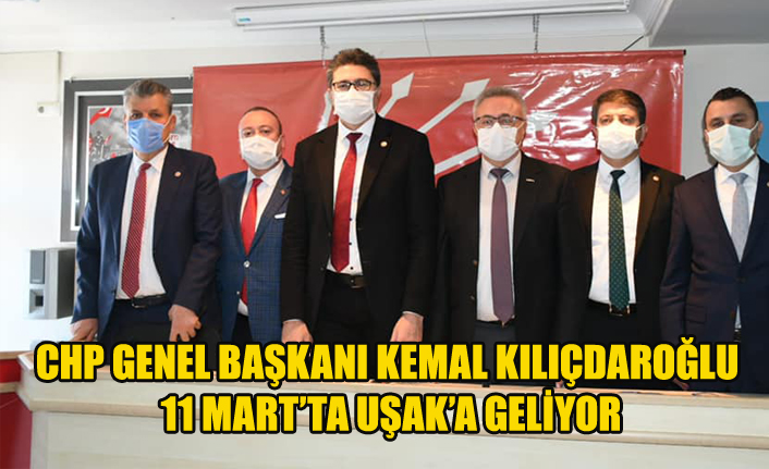 CHP GENEL BAŞKANI KEMAL KILIÇDAROĞLU UŞAK’A GELİYOR