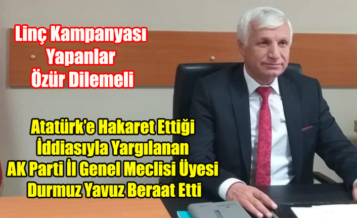 DURMUŞ YAVUZ BERAAT ETTİ, LİNÇ KAMPANYASI YAPANLAR ÖZÜR DİLEMELİ