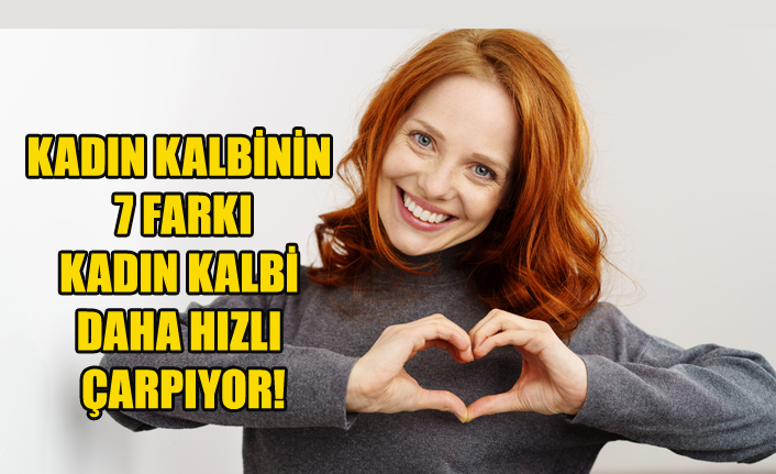 KADIN KALBİNİN 7 FARKI KADIN KALBİ DAHA HIZLI ÇARPIYOR!