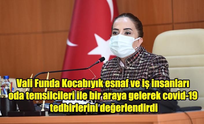 Vali Funda Kocabıyık esnaf ve iş insanları oda temsilcileri ile bir araya gelerek covid-19 tedbirlerini değerlendirdi