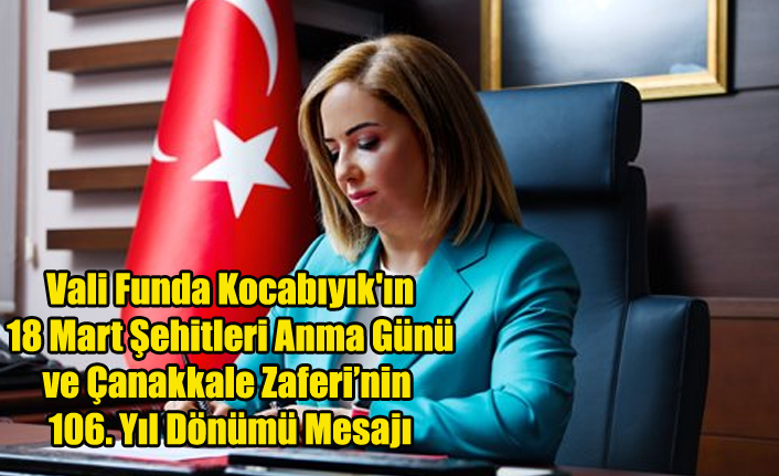 Vali Funda Kocabıyık'ın 18 Mart Şehitleri Anma Günü ve Çanakkale Zaferi’nin 106. Yıl Dönümü Mesajı