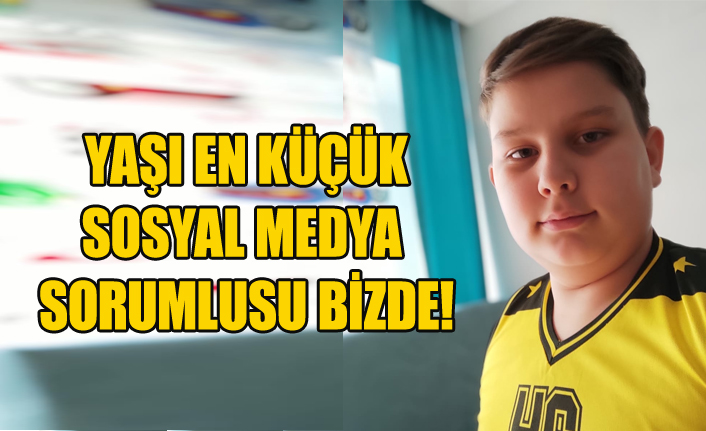 YAŞI EN KÜÇÜK GÖNÜLLÜ SOSYAL MEDYA SORUMLUSU BİZDE!