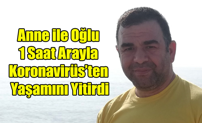 ANNE OĞUL 1 SAAT ARAYLA KORONAVİRÜS'TEN YAŞAMINI YİTİRDİ
