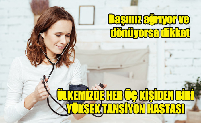 Başınız ağrıyor ve dönüyorsa dikkat! Ülkemizde Her 3 Kişiden biri Yüksek tansiyon Hastası