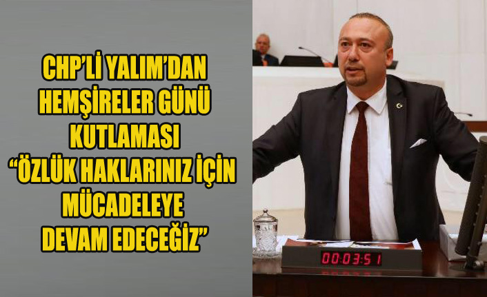 CHP’Lİ YALIM’DAN HEMŞİRELER GÜNÜ KUTLAMASI “ÖZLÜK HAKLARINIZ İÇİN MÜCADELEYE DEVAM EDECEĞİZ”