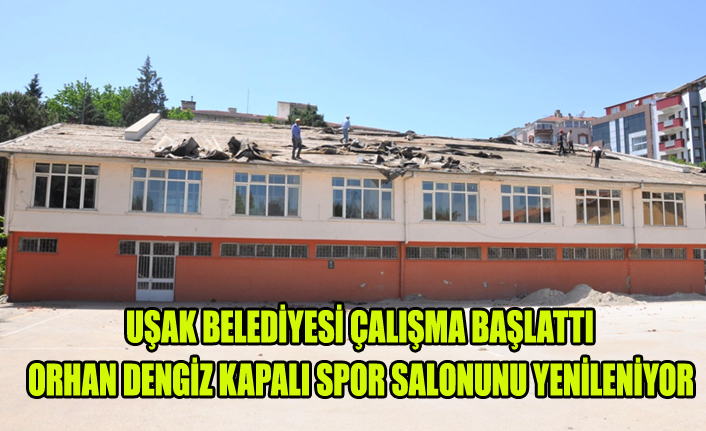 UŞAK BELEDİYESİ ORHAN DENGİZ KAPALI SPOR SALONUNU YENİLİYOR