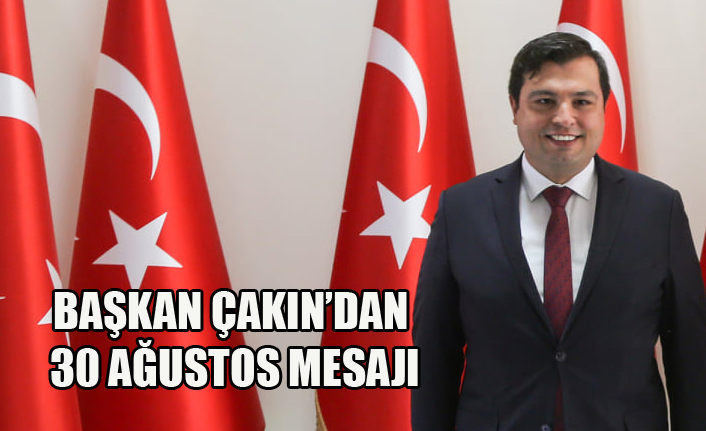 BAŞKAN ÇAKIN’DAN 30 AĞUSTOS MESAJI