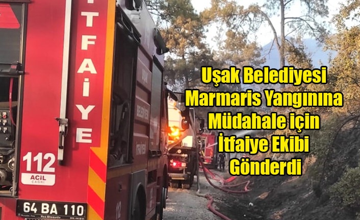 Uşak Belediyesi Marmaris Yangınına Müdahale için İtfaiye Ekibi gönderdi