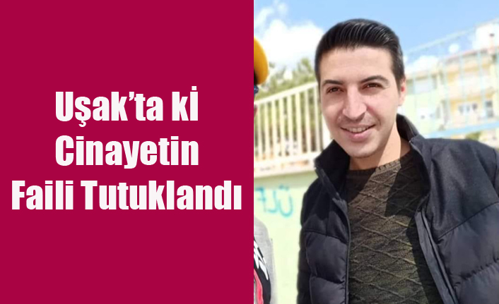 Uşak'ta ki Cinayet Zanlısı Tutuklandı