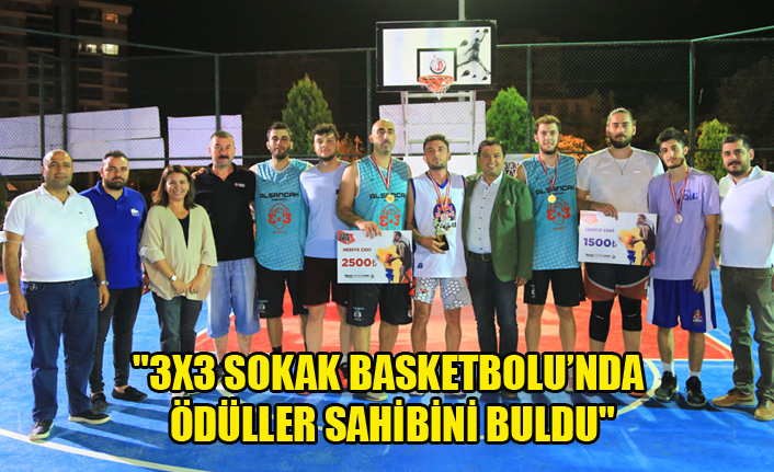 "3X3 SOKAK BASKETBOLU’NDA ÖDÜLLER SAHİBİNİ BULDU"