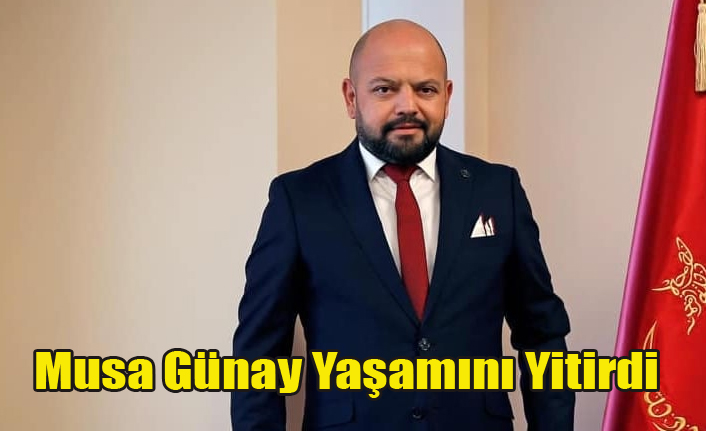 MUSA GÜNAY YAŞAMINI YİTİRDİ