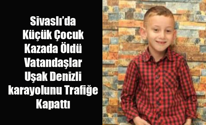 Sivaslı’da Küçük Çocuk Kazada Öldü Vatandaşlar Uşak Denizli karayolunu Trafiğe Kapattı