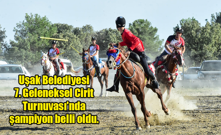 Uşak Belediyesince düzenlenen 7. Geleneksel Cirit Turnuvası'nda şampiyon belli oldu.