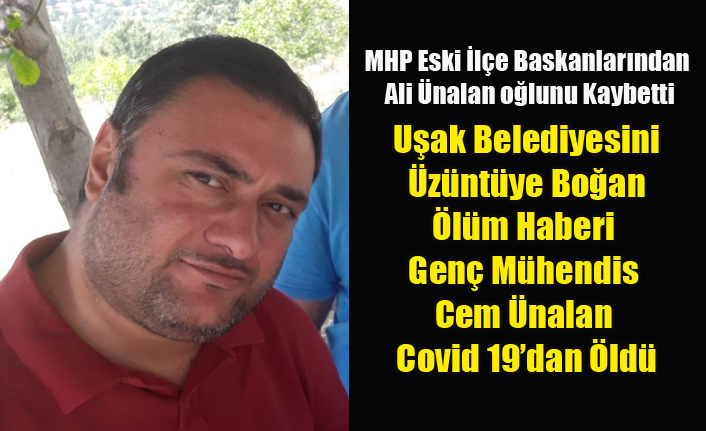UŞAK BELEDİYESİNİ YASA BOĞAN ÖLÜM, AŞI OLMAYAN GENÇ MÜHENDİS COVİD 19'DAN ÖLDÜ