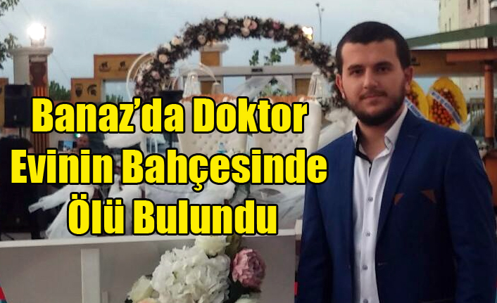 BANAZ'A YENİ ATANAN DOKTOR EVİNİN BAHÇESİNDE ÖLÜ BULUNDU