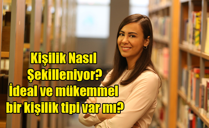 Kişilik nasıl şekilleniyor? İdeal ve mükemmel bir kişilik tipi var mı?