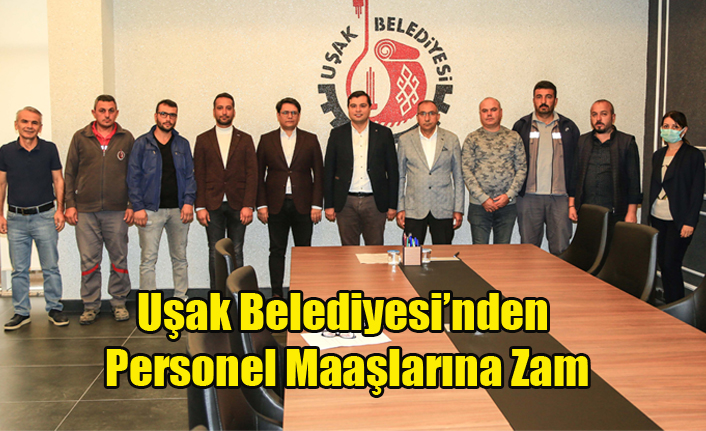 Uşak Belediyesi’nden Personel Maaşlarına Zam