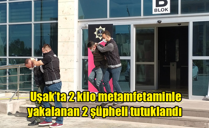 Uşak'ta 2 kilo metamfetaminle yakalanan 2 şüpheli tutuklandı