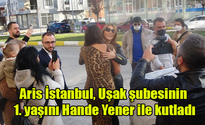 Aris İstanbul, Uşak şubesinin 1. yaşını Hande Yener ile kutladı