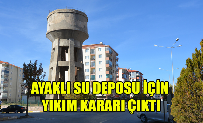 AYAKLI SU DEPOSU İÇİN YIKIM KARARI ÇIKTI