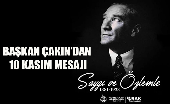 BAŞKAN ÇAKIN’DAN 10 KASIM MESAJI