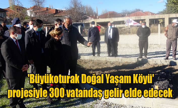 'Büyükoturak Doğal Yaşam Köyü' projesiyle 300 vatandaş gelir elde edecek