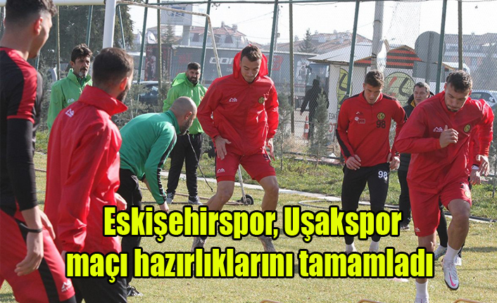 Eskişehirspor, Uşakspor maçı hazırlıklarını tamamladı