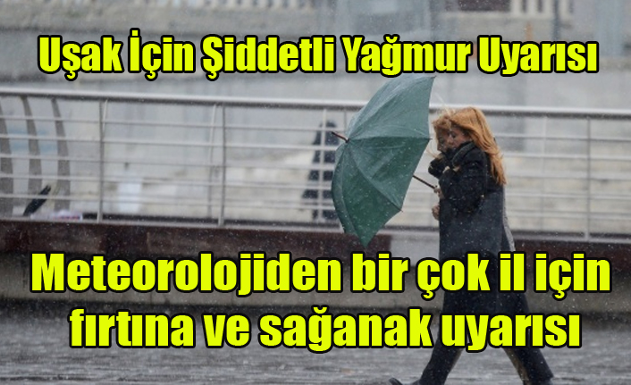 METEOROLOJİDEN UŞAK İÇİN ŞİDDETLİ YAĞMUR UYARISI