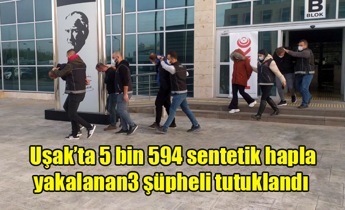 Uşak'ta 5 bin 594 sentetik hapla yakalanan 3 şüpheli tutuklandı