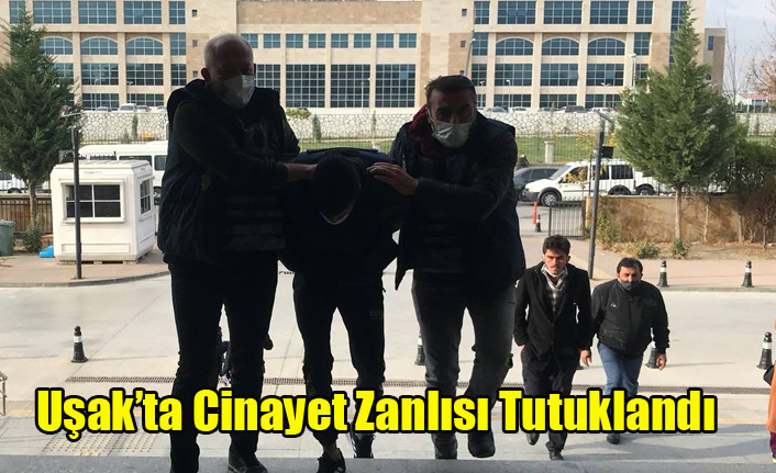 UŞAK'TA CİNAYET ZANLISI TUTUTKLANDI