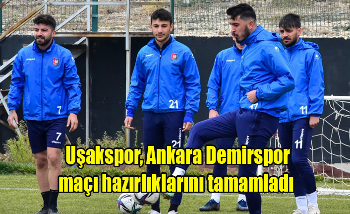 Uşakspor, Ankara Demirspor maçı hazırlıklarını tamamladı