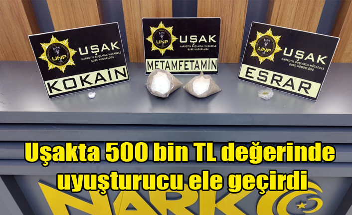 Uşakta narkotik ekipleri 500 bin TL değerinde uyuşturucu ele geçirdi