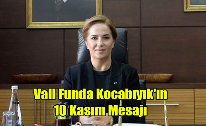 VALİ FUNDA KOCABIYIK'IN 10 KASIM MESAJI