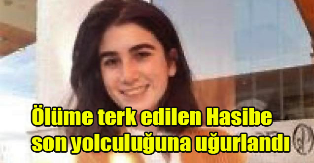 Ölüme terk edilen Hasibe son yolculuğuna uğurlandı