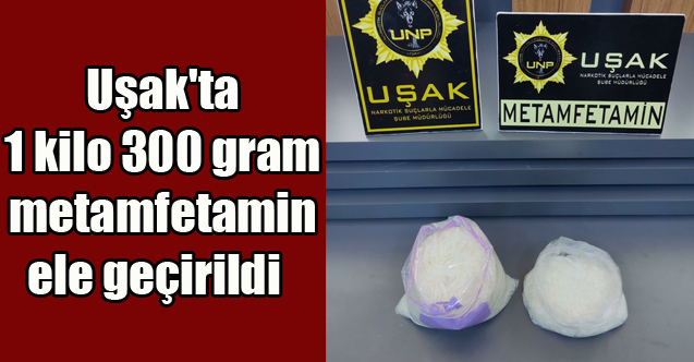 Uşak'ta 1 kilo 300 gram metamfetamin ele geçirildi