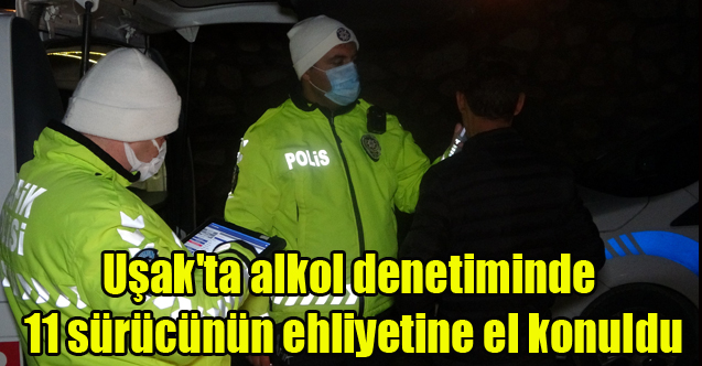 Uşak'ta alkol denetiminde 11 sürücünün ehliyetine el konuldu