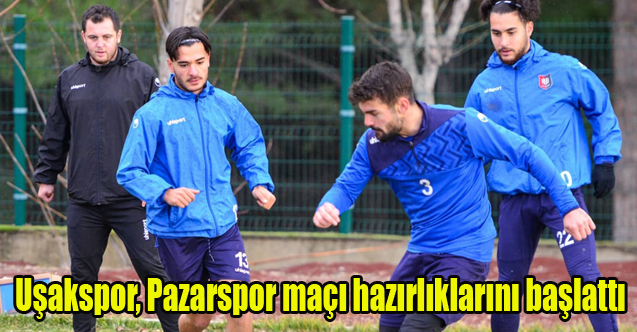Uşakspor, Pazarspor maçı hazırlıklarını başlattı