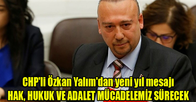 YALIM: HAK, HUKUK VE ADALET MÜCADELEMİZ SÜRECEK
