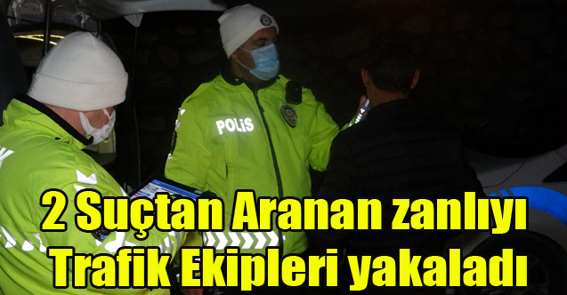 2 suçtan aranan şüpheli, trafik ekiplerince yakalandı