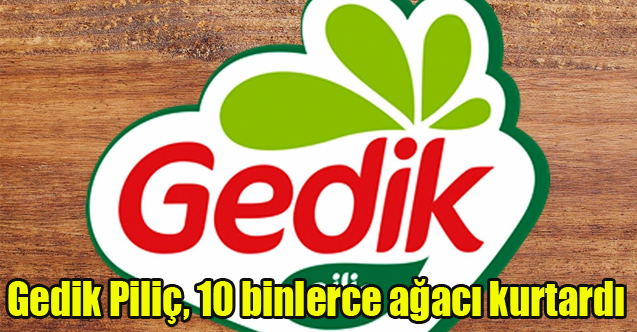 Gedik Piliç, yaşanılabilir bir dünya için 10 binlerce ağacı kurtardı