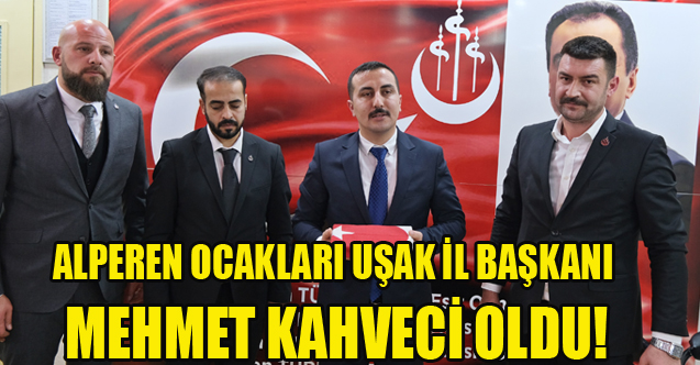 ALPEREN OCAKLARI UŞAK İL BAŞKANI MEHMET KAHVECİ OLDU