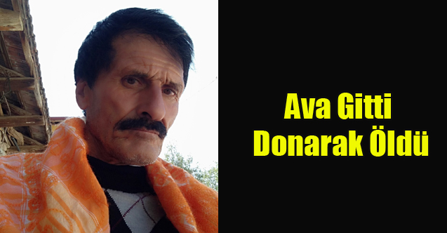 AVA GİTTİ SOĞUKTAN DONARAK ÖLDÜ