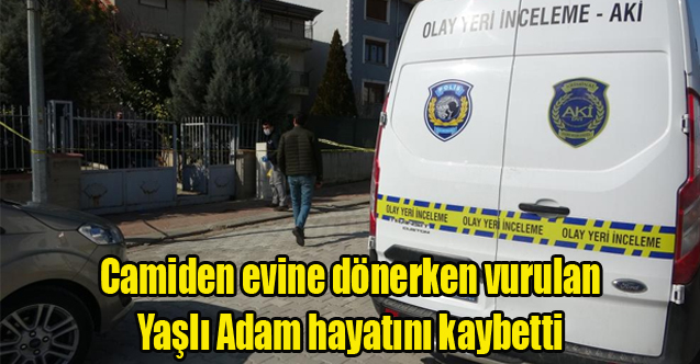 Camiden evine dönerken başından vurulan yaşlı adam hayatını kaybetti