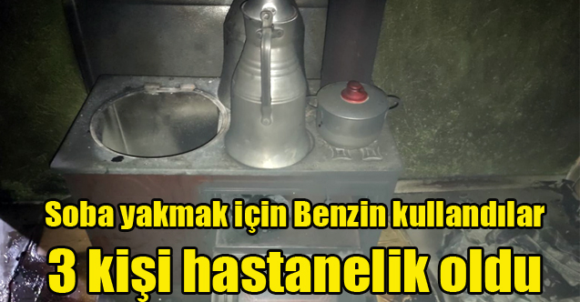 Soba yakmak için kullanılan benzin evde patlamaya neden oldu 3 kişi yaralandı