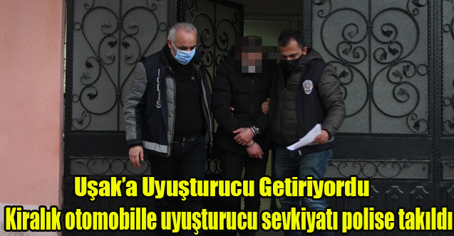 Uşak'a Kiralık otomobille uyuşturucu sevkiyatı polise takıldı