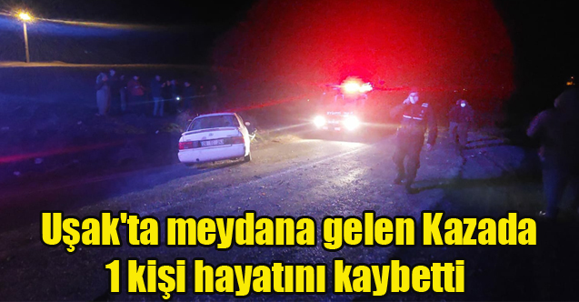 Uşak'ta meydana gelen trafik kazasında 1 kişi hayatını kaybetti