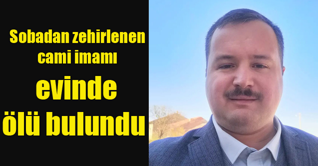 Uşak'ta Sobadan zehirlenen cami imamı evinde ölü bulundu