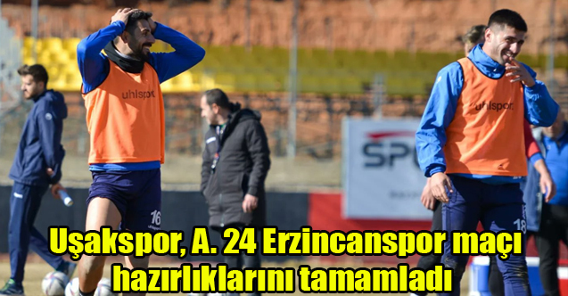 Uşakspor, A. 24 Erzincanspor maçı hazırlıklarını tamamladı