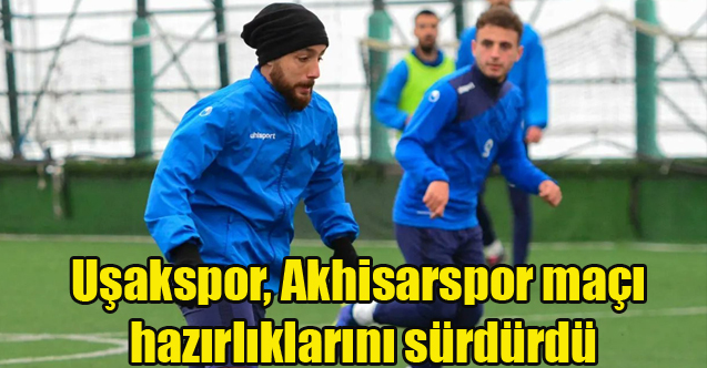 Uşakspor, Akhisarspor maçı hazırlıklarını sürdürdü